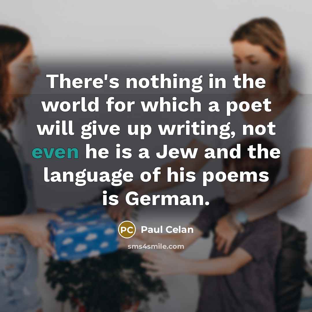“There's nothing in the world for which a poet will…” quote by Paul Celan