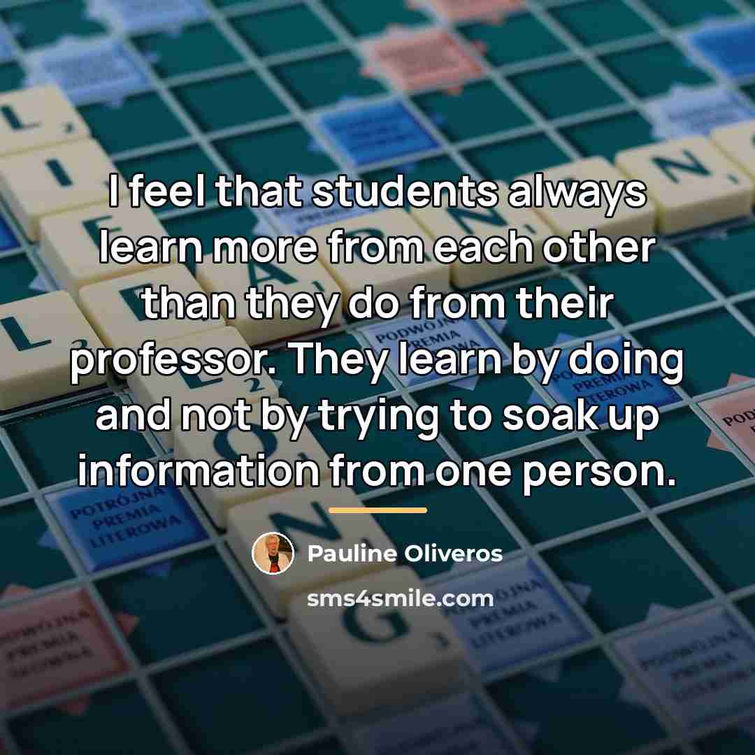 “I feel that students always learn more from each other…” quote by Pauline Oliveros
