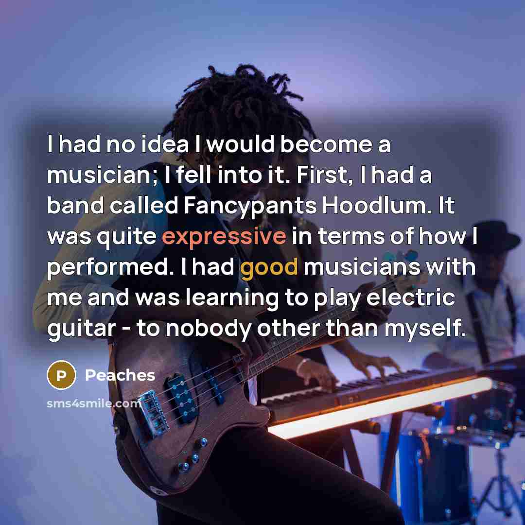 “I had no idea I would become a musician; I…” quote by Peaches