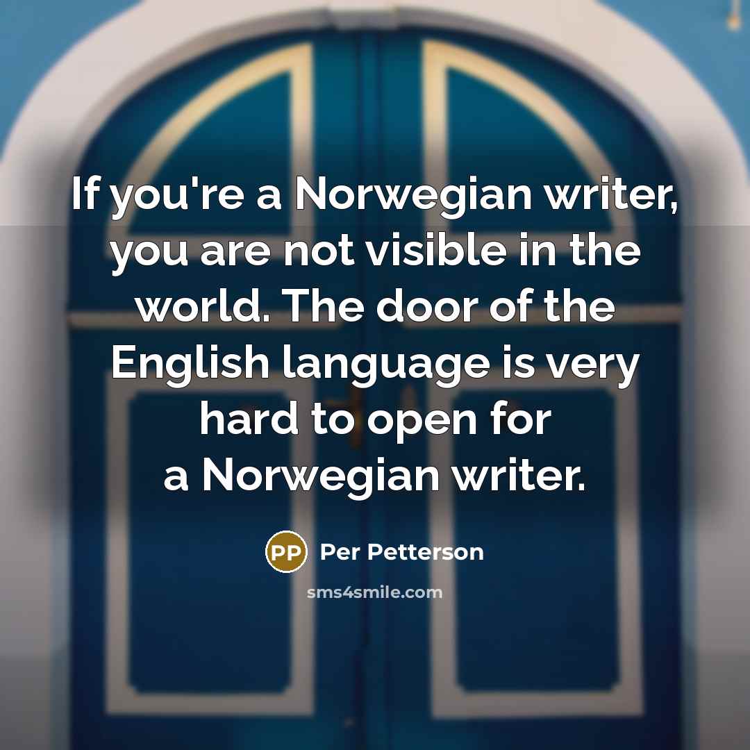 “If you're a Norwegian writer, you are not visible in…” quote by Per Petterson