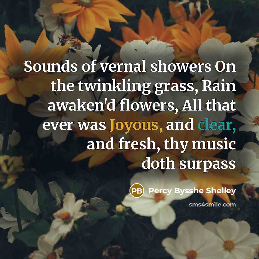 “Sounds of vernal showers On the twinkling grass, Rain awaken'd…” quote by Percy Bysshe Shelley