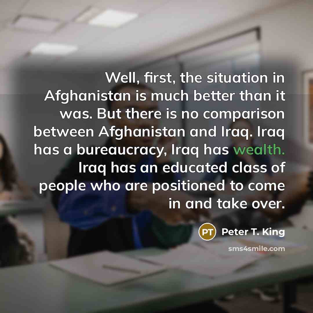 “Well, first, the situation in Afghanistan is much better than…” quote by Peter T. King