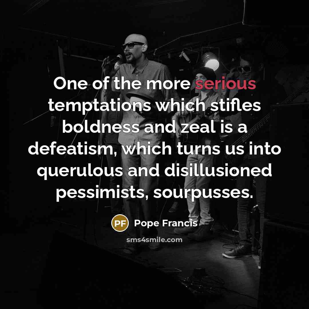 “One of the more serious temptations which stifles boldness and…” quote by Pope Francis