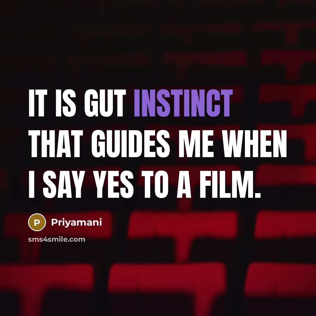 “It is gut instinct that guides me when I say…” quote by Priyamani