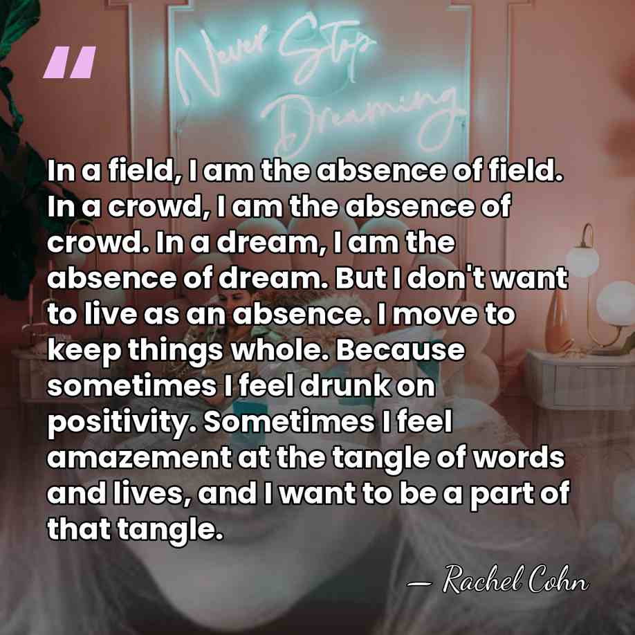 In a field, I am the absence of field. In a crowd,&hellip; - Rachel Cohn