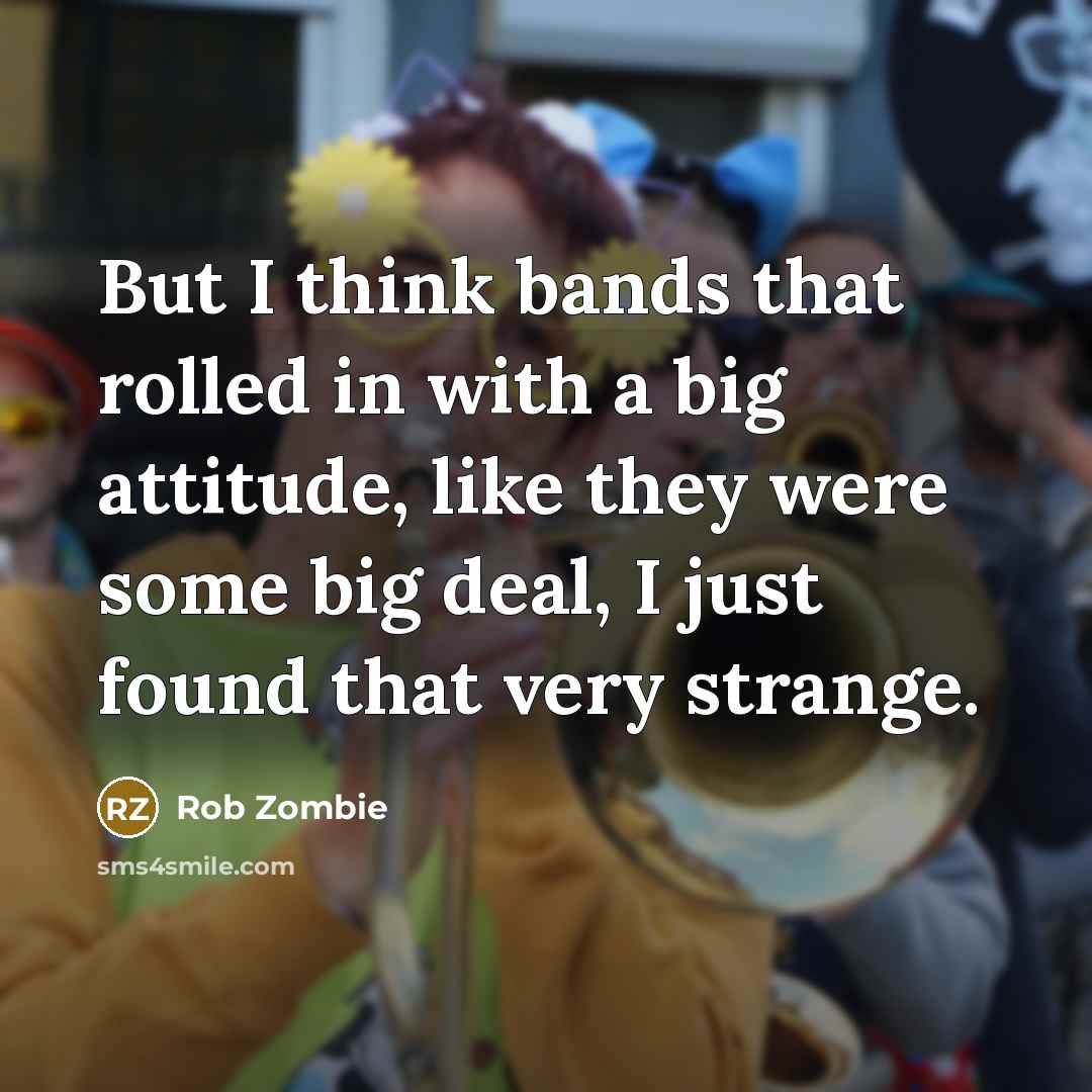 “But I think bands that rolled in with a big…” quote by Rob Zombie