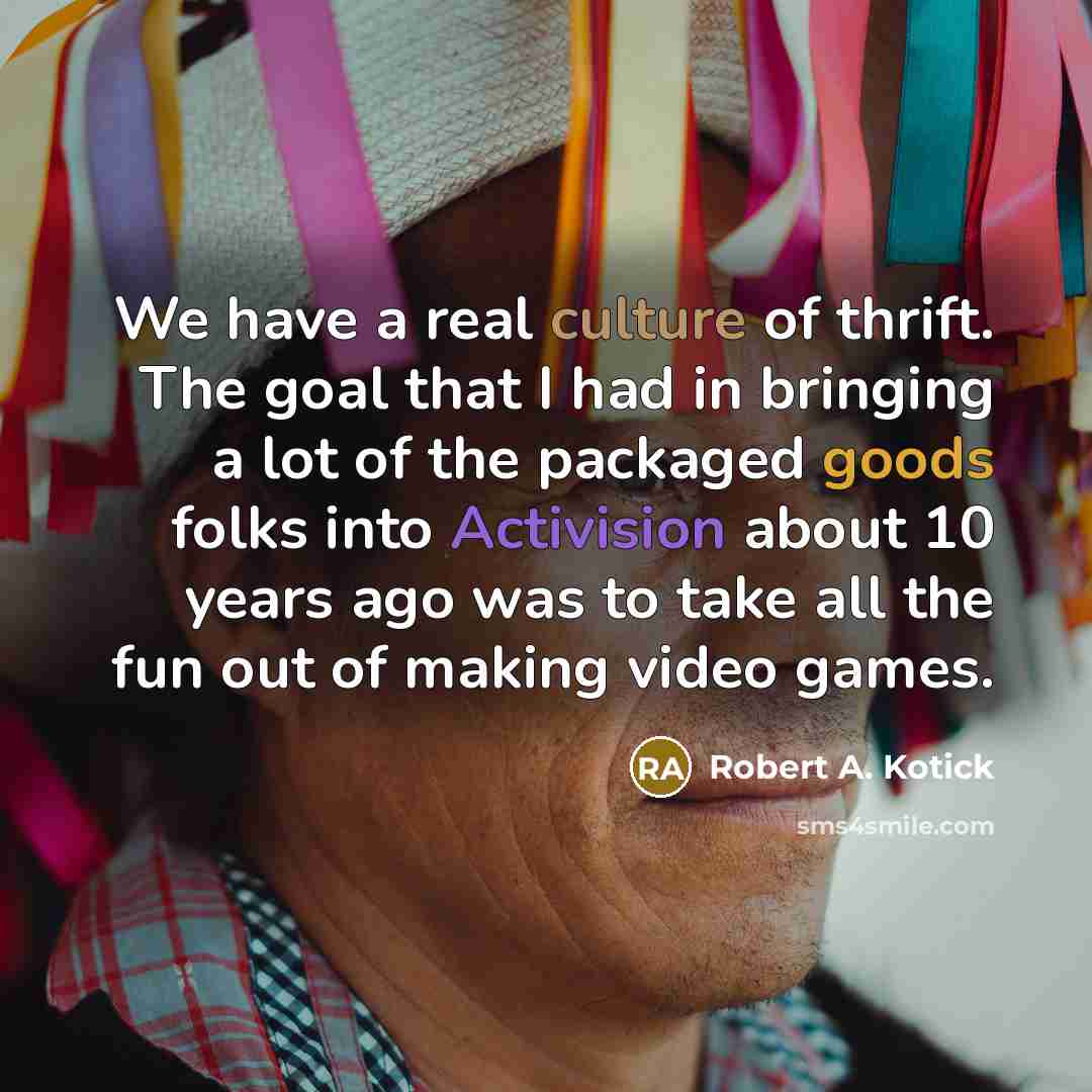 “We have a real culture of thrift. The goal that…” quote by Robert A. Kotick
