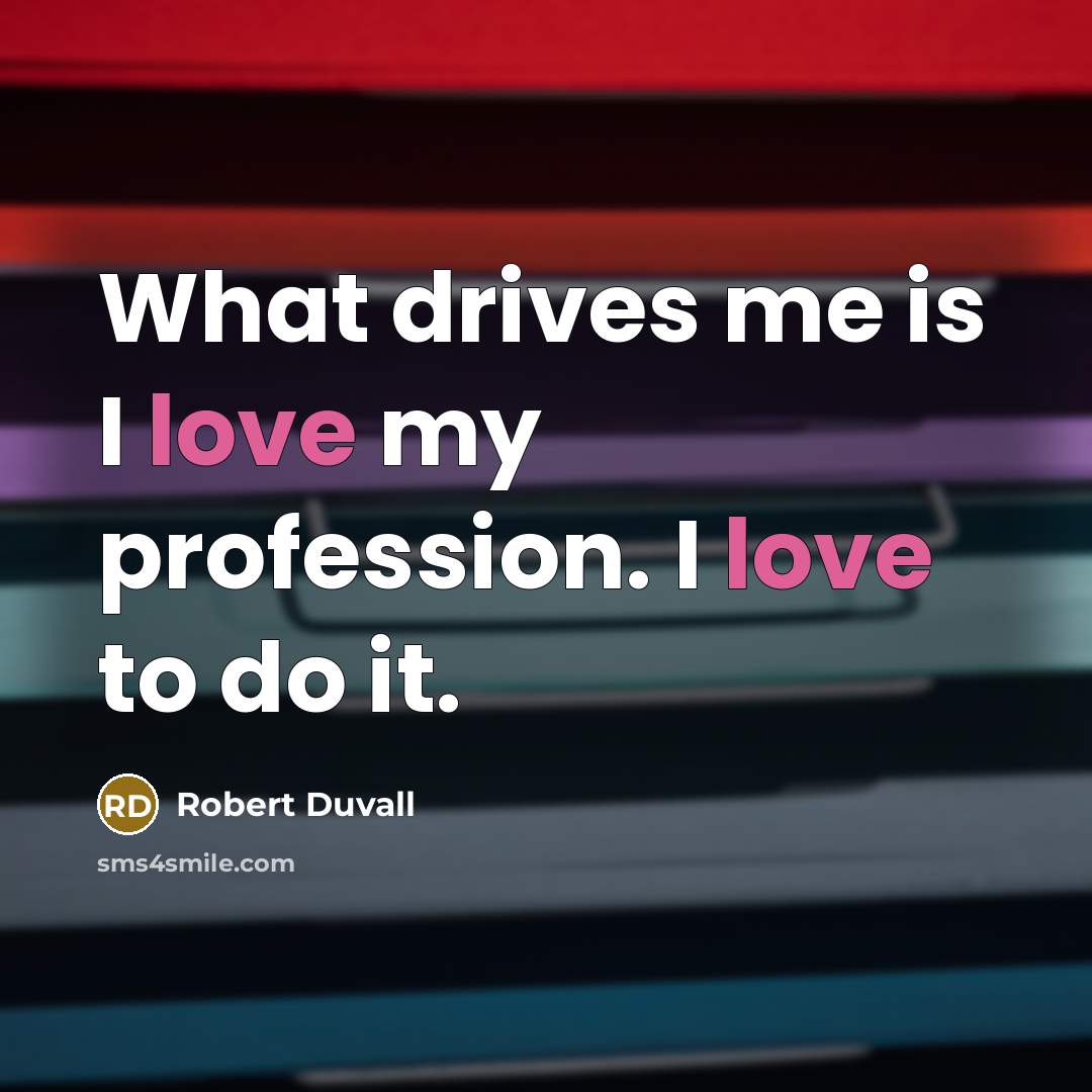 “What drives me is I love my profession. I love…” quote by Robert Duvall