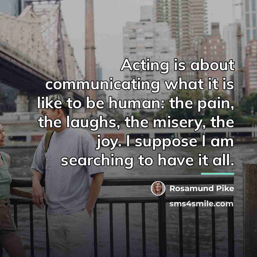 “Acting is about communicating what it is like to be…” quote by Rosamund Pike