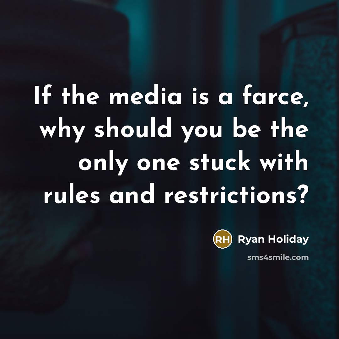“If the media is a farce, why should you be…” quote by Ryan Holiday