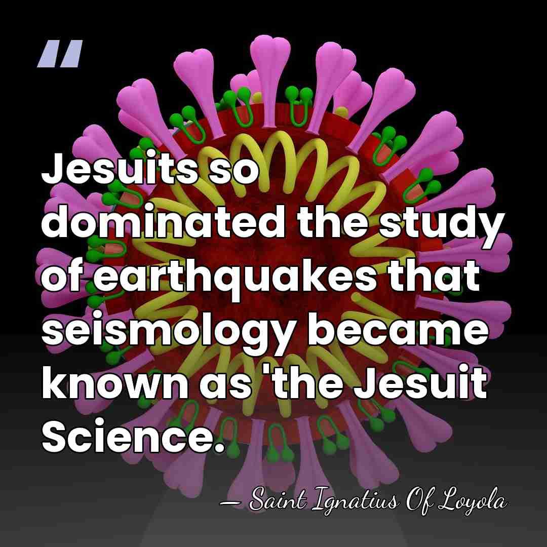 Jesuits so dominated the study of earthquakes that seismology became known as&hellip; - Saint Ignatius Of Loyola