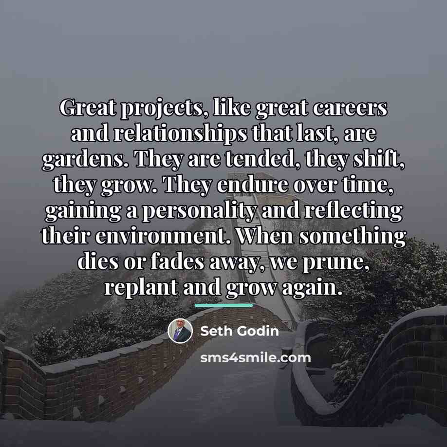 “Great projects, like great careers and relationships that last, are…” quote by Seth Godin