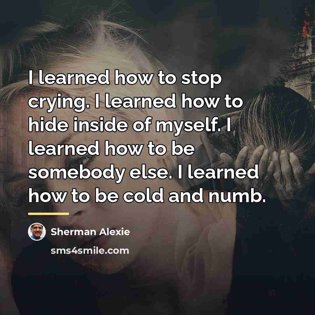 “I learned how to stop crying. I learned how to…” quote by Sherman Alexie