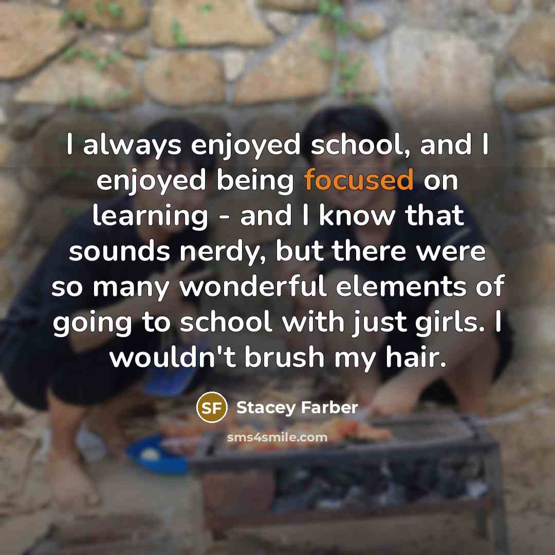 “I always enjoyed school, and I enjoyed being focused on…” quote by Stacey Farber