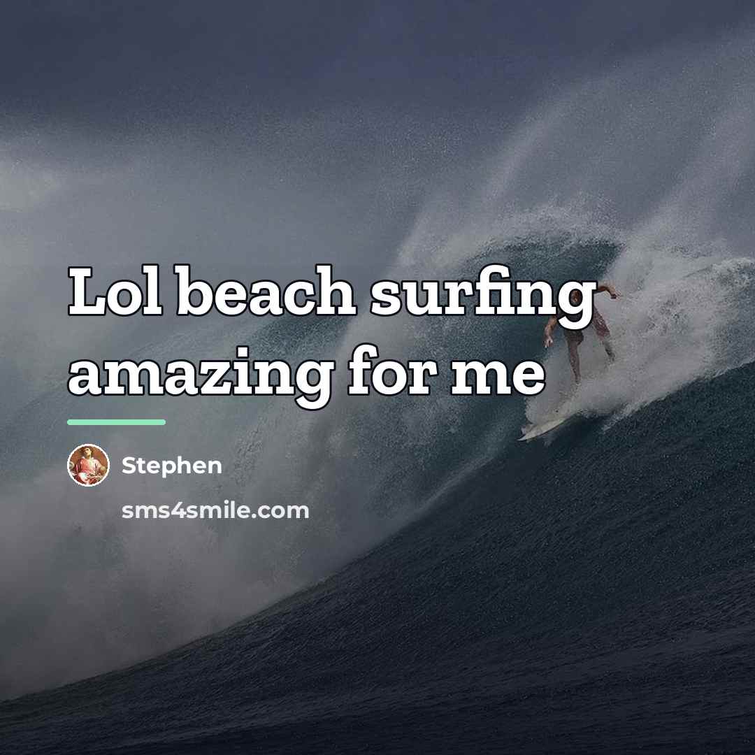 “Lol beach surfing amazing for me…” quote by Stephen