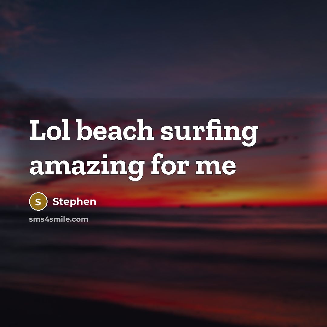 “Lol beach surfing amazing for me” quote by Stephen