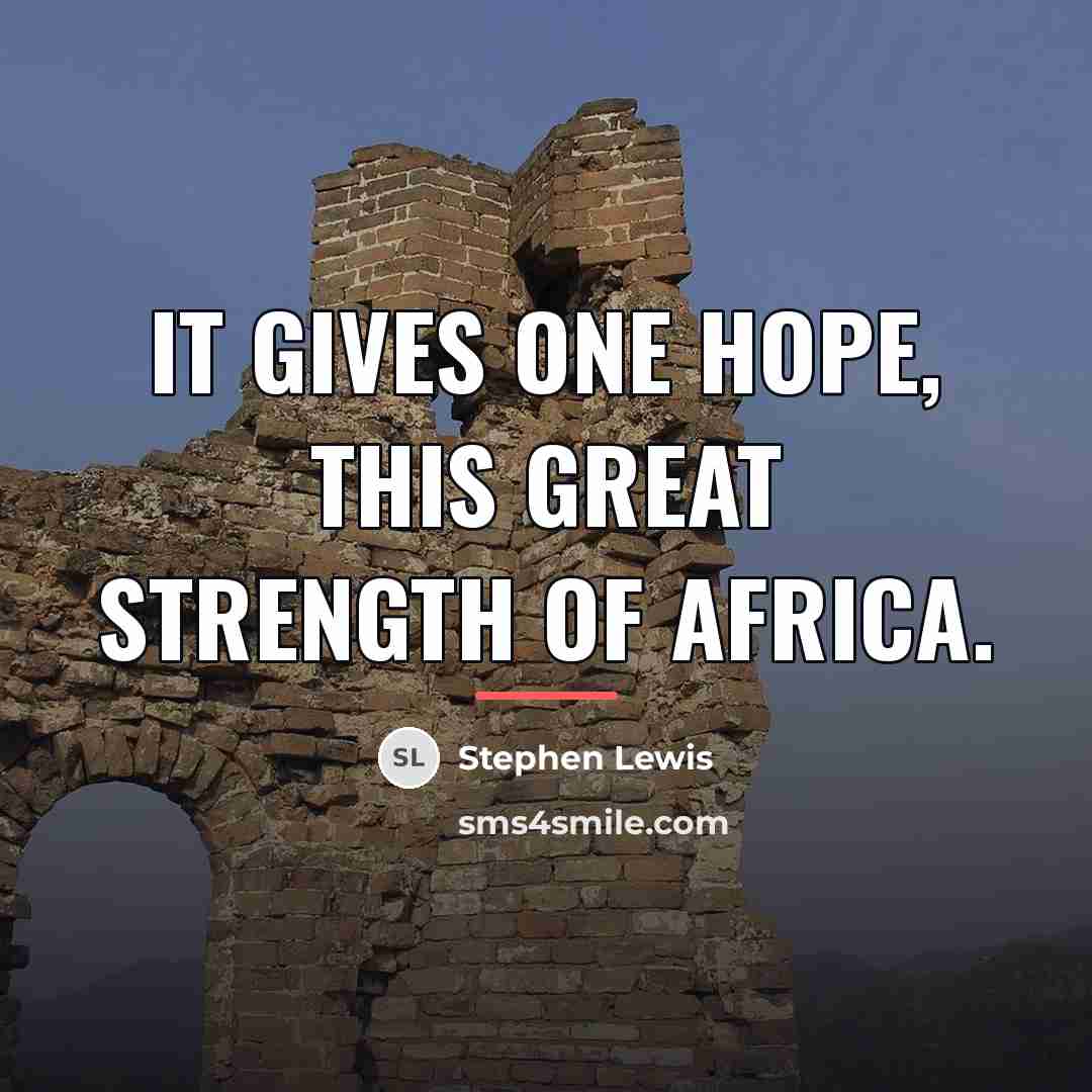 “It gives one hope, this great strength of Africa.…” quote by Stephen Lewis