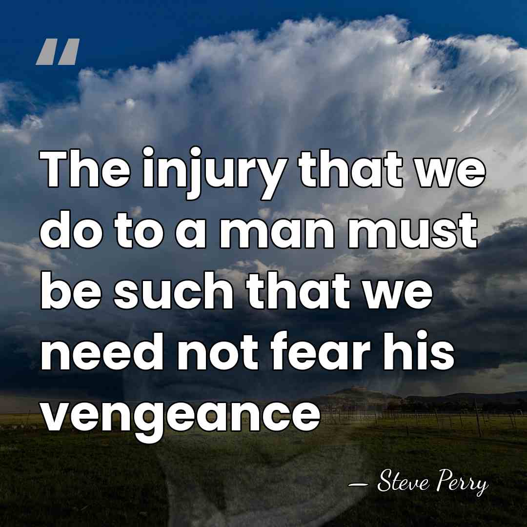 The injury that we do to a man must be such that&hellip; - Steve Perry