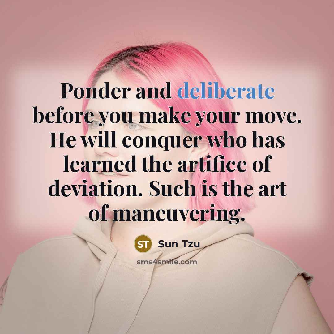 “Ponder and deliberate before you make your move. He will…” quote by Sun Tzu