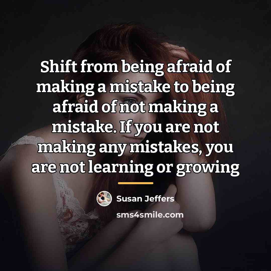 “Shift from being afraid of making a mistake to being…” quote by Susan Jeffers