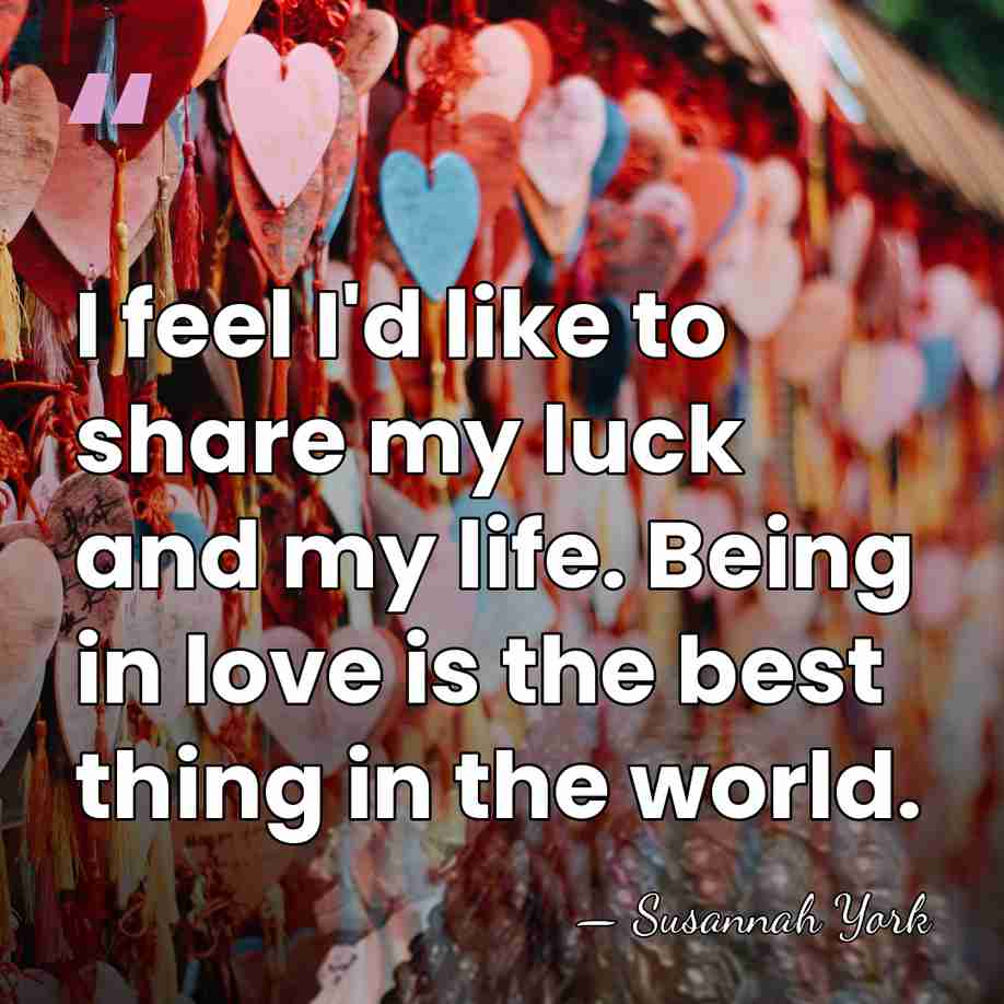 I feel I'd like to share my luck and my life. Being&hellip; - Susannah York