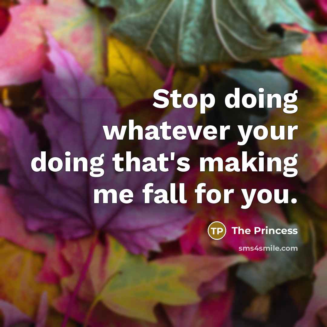 “Stop doing whatever your doing that's making me fall for you.” quote by The Princess