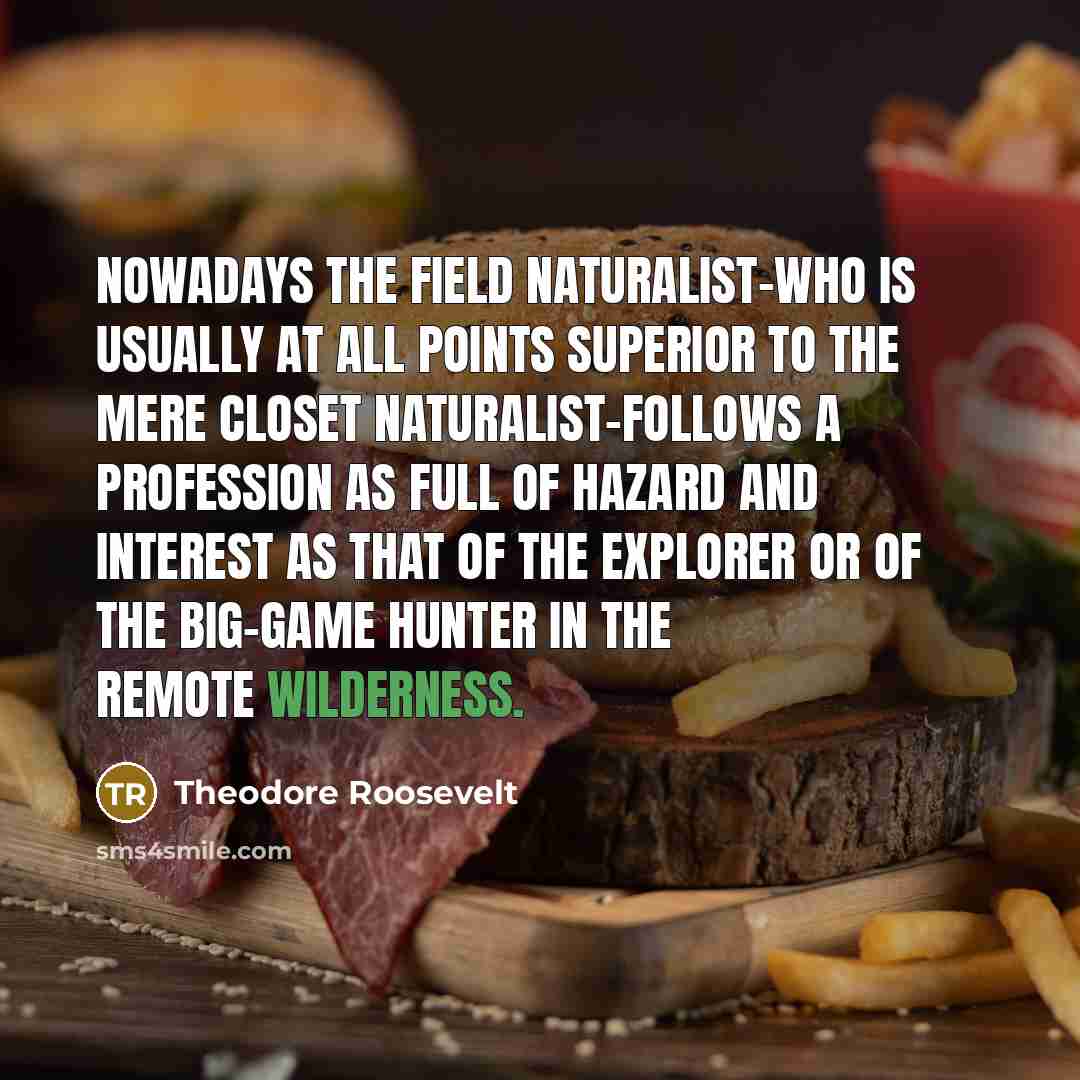 “Nowadays the field naturalist-who is usually at all points superior…” quote by Theodore Roosevelt