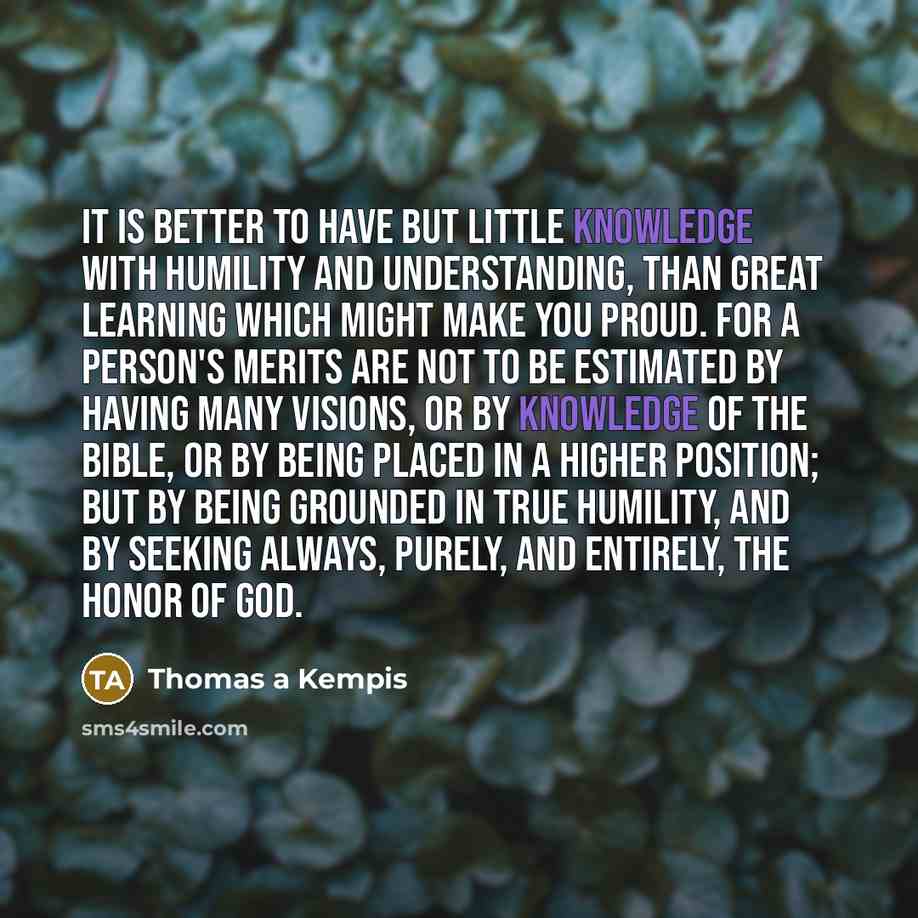 “It is better to have but little knowledge with humility…” quote by Thomas a Kempis