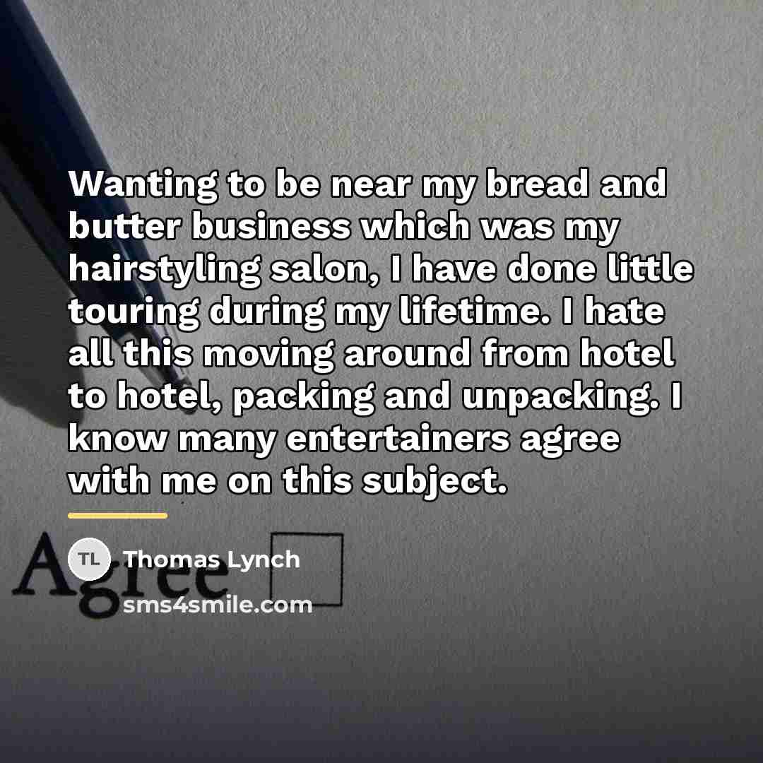 “Wanting to be near my bread and butter business which…” quote by Thomas Lynch