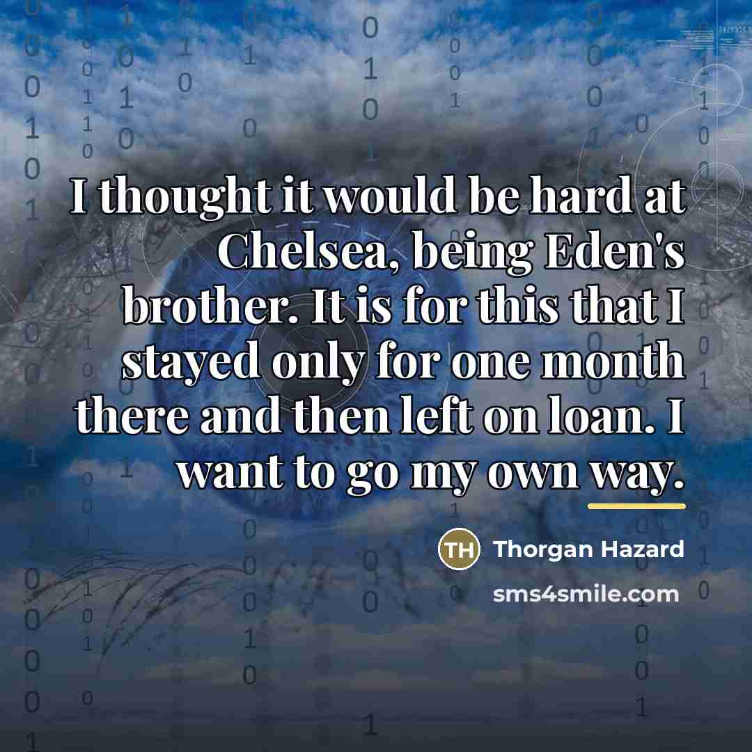 “I thought it would be hard at Chelsea, being Eden's…” quote by Thorgan Hazard