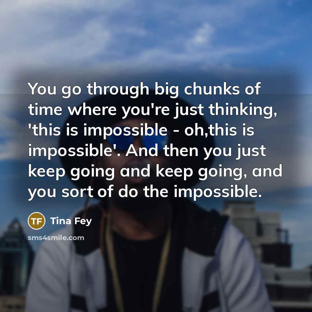 “You go through big chunks of time where you're just…” quote by Tina Fey