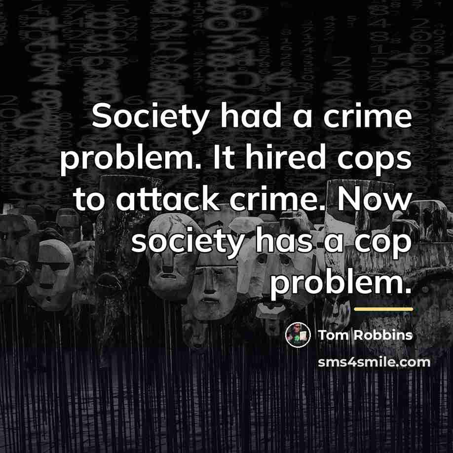 “Society had a crime problem. It hired cops to attack…” quote by Tom Robbins