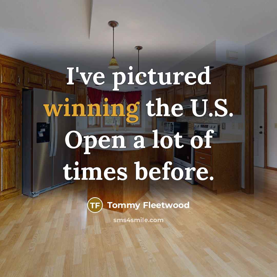 “I've pictured winning the U.S. Open a lot of times…” quote by Tommy Fleetwood