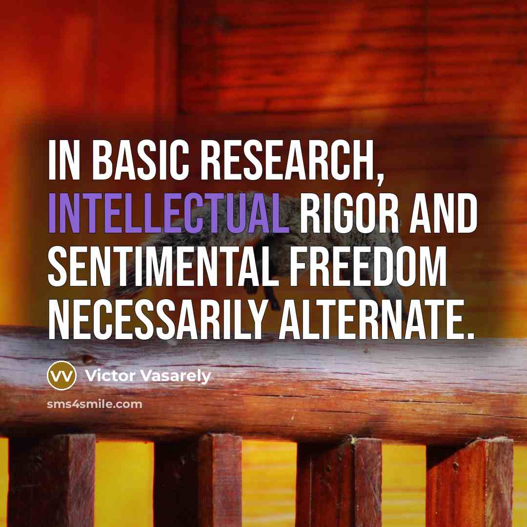 “In basic research, intellectual rigor and sentimental freedom necessarily alternate.…” quote by Victor Vasarely