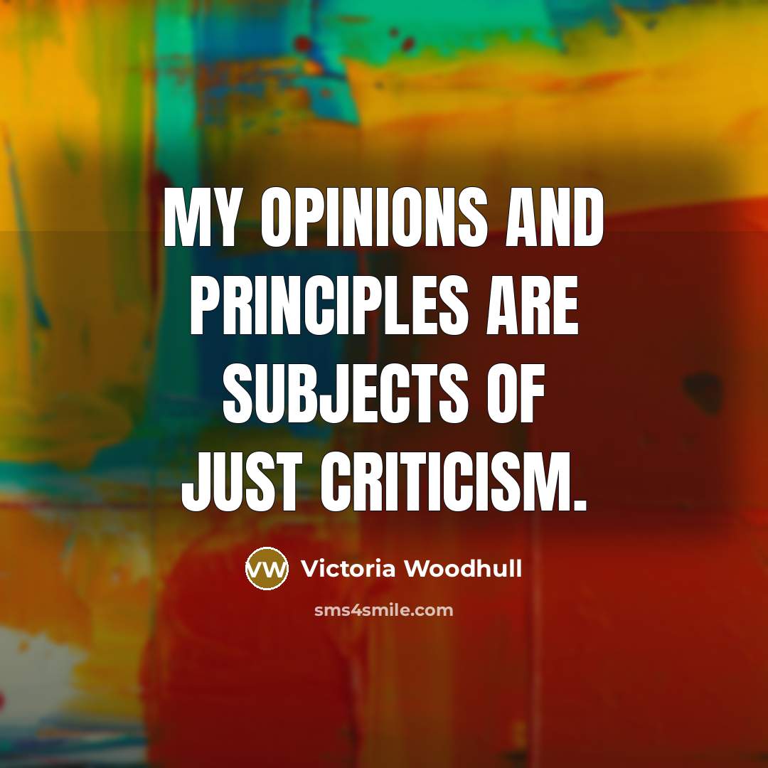 “My opinions and principles are subjects of just criticism.…” quote by Victoria Woodhull