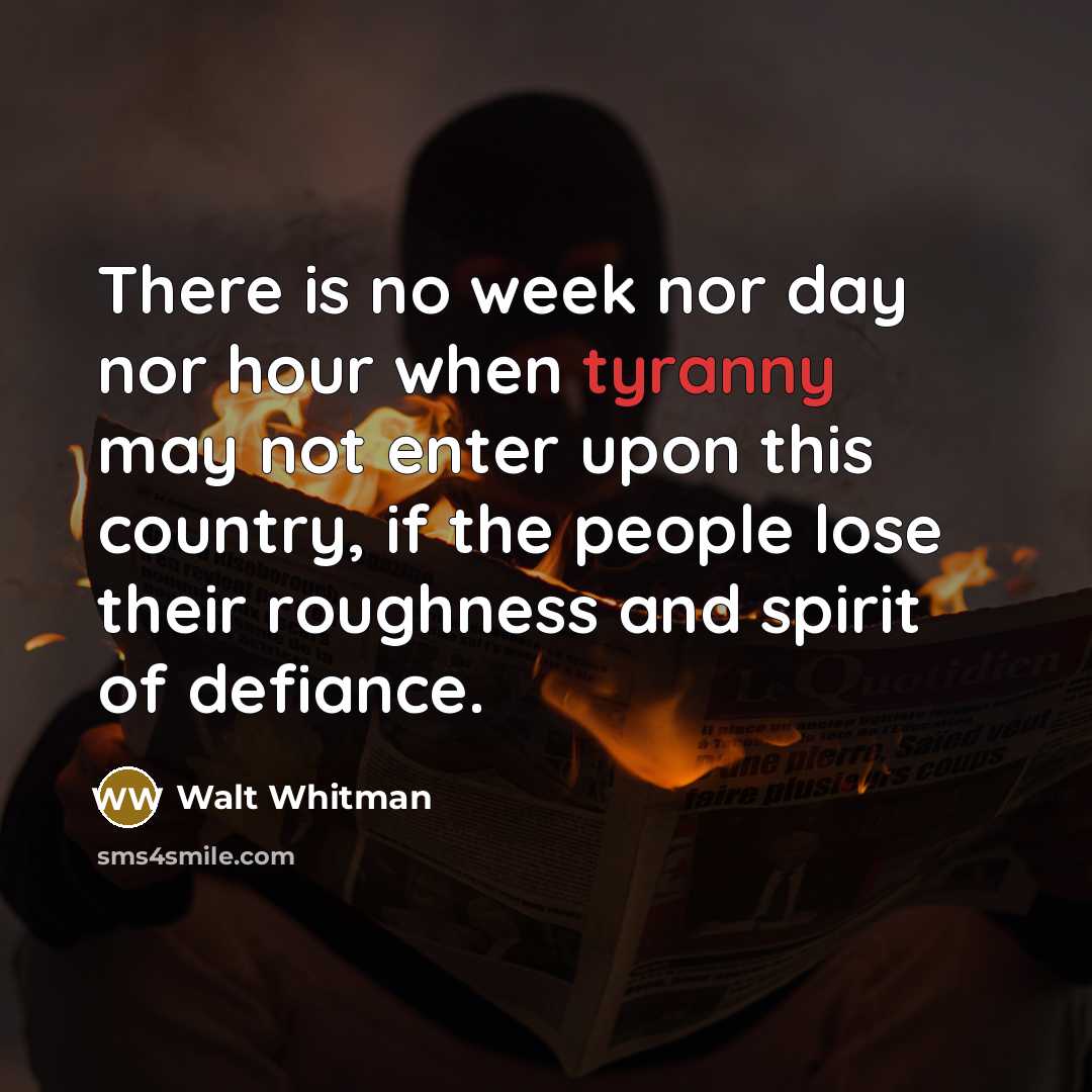 “There is no week nor day nor hour when tyranny…” quote by Walt Whitman