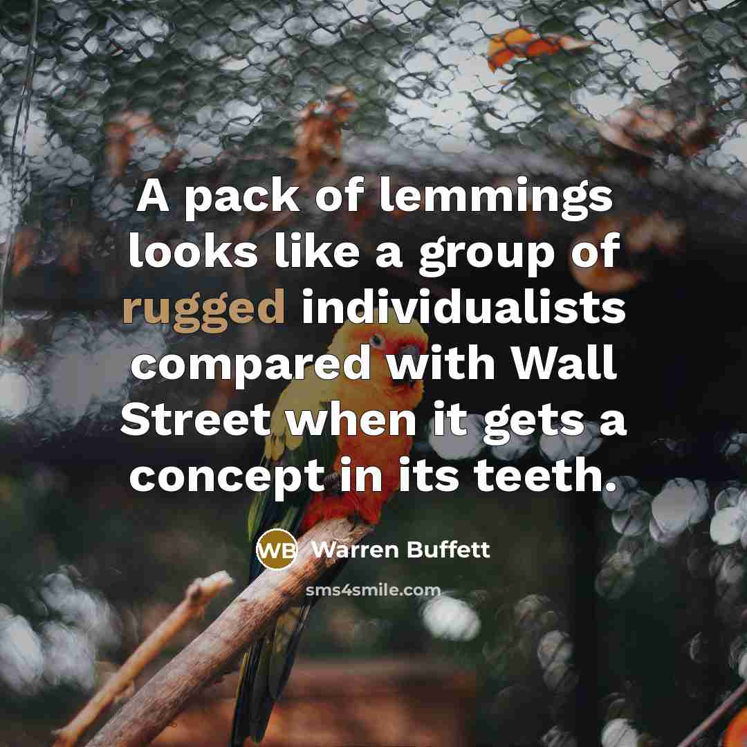 “A pack of lemmings looks like a group of rugged individualists compared with Wall Street when it gets a concept in its teeth.” quote by Warren Buffett