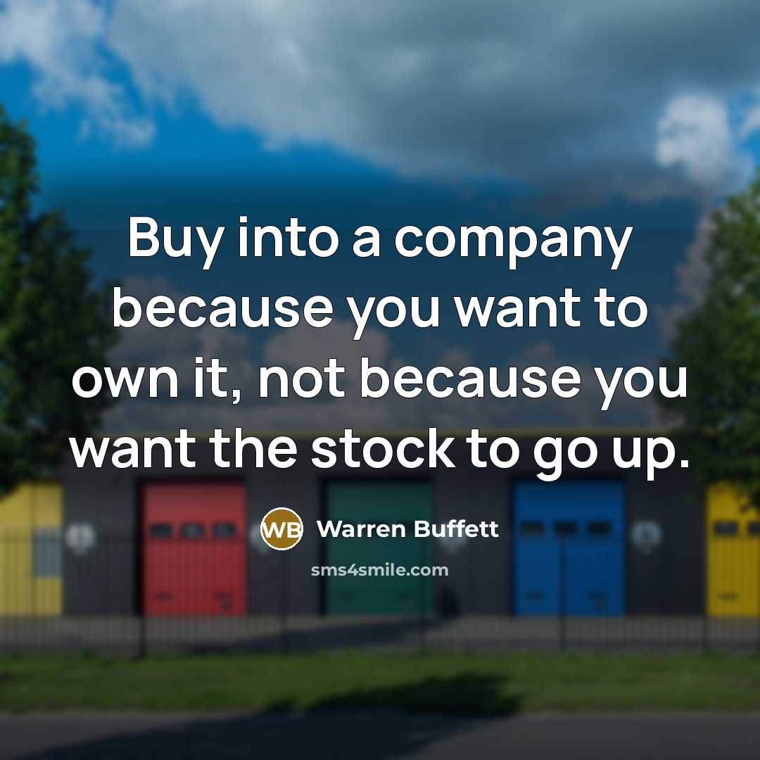 “Buy into a company because you want to own it,…” quote by Warren Buffett