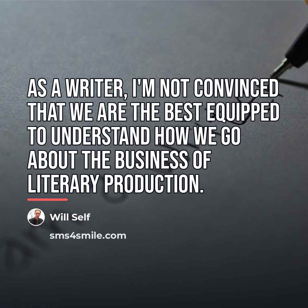 “As a writer, I'm not convinced that we are the…” quote by Will Self