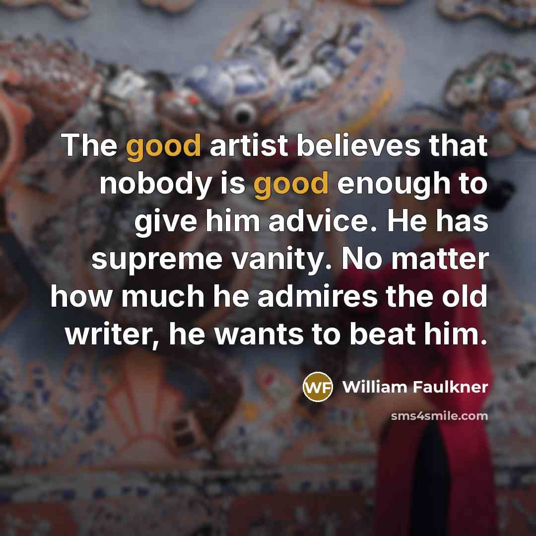 “The good artist believes that nobody is good enough to…” quote by William Faulkner