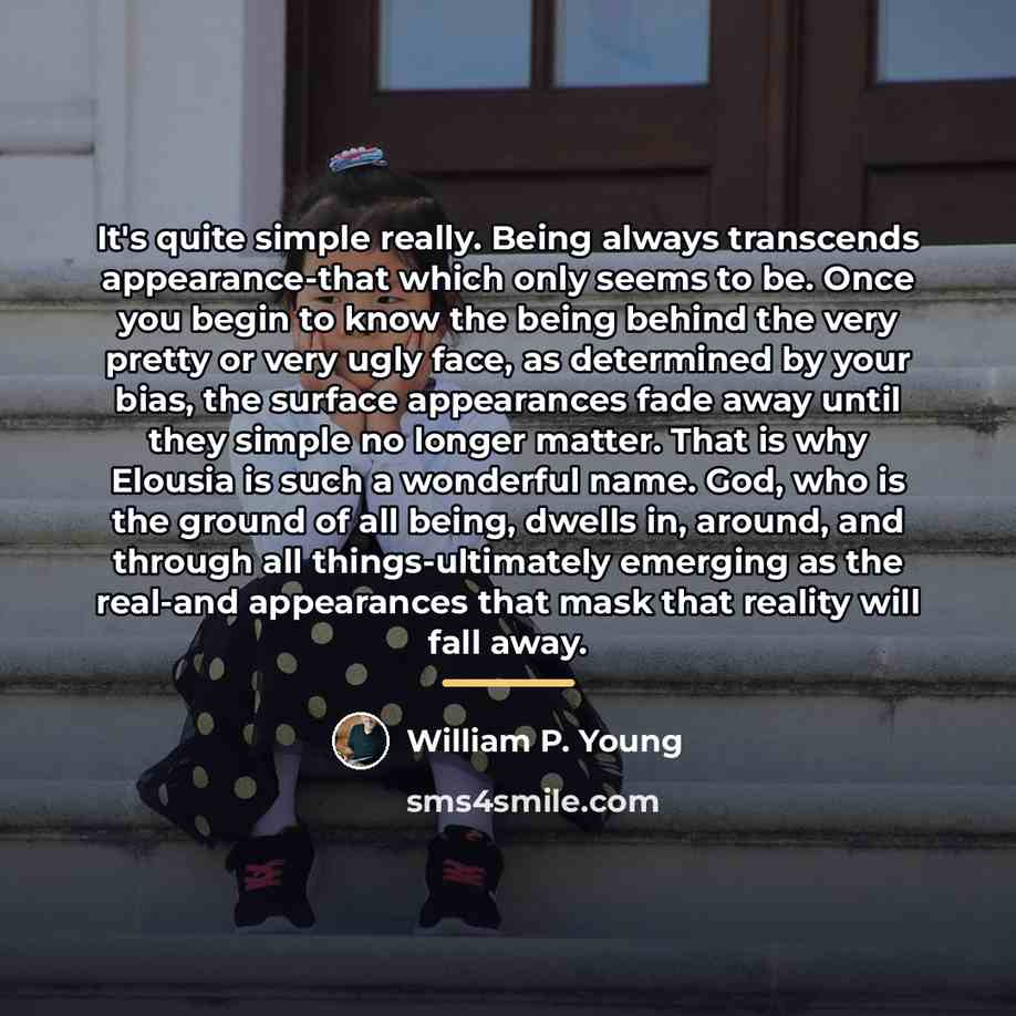 “It's quite simple really. Being always transcends appearance-that which only…” quote by William P. Young