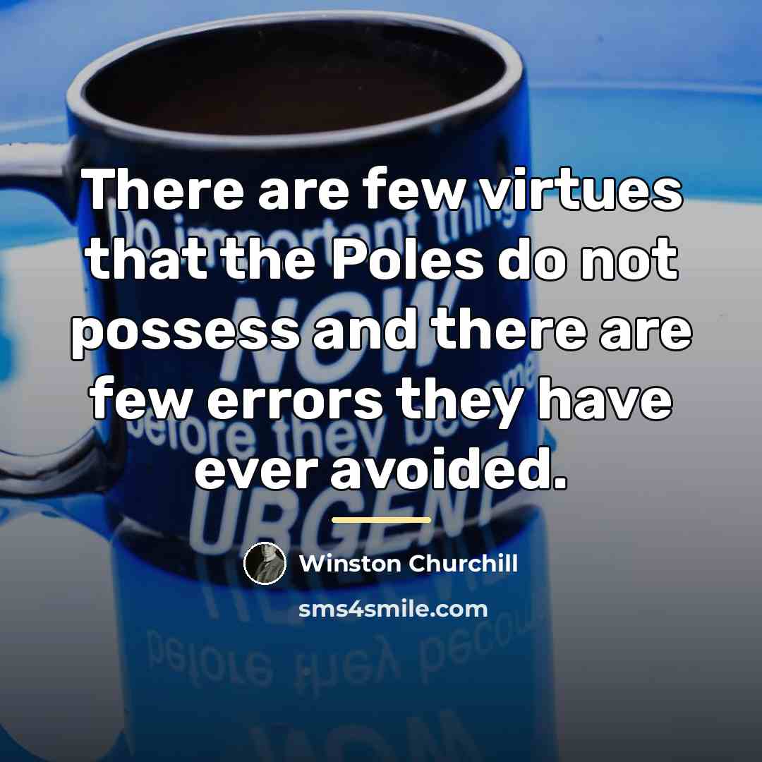 “There are few virtues that the Poles do not possess…” quote by Winston Churchill