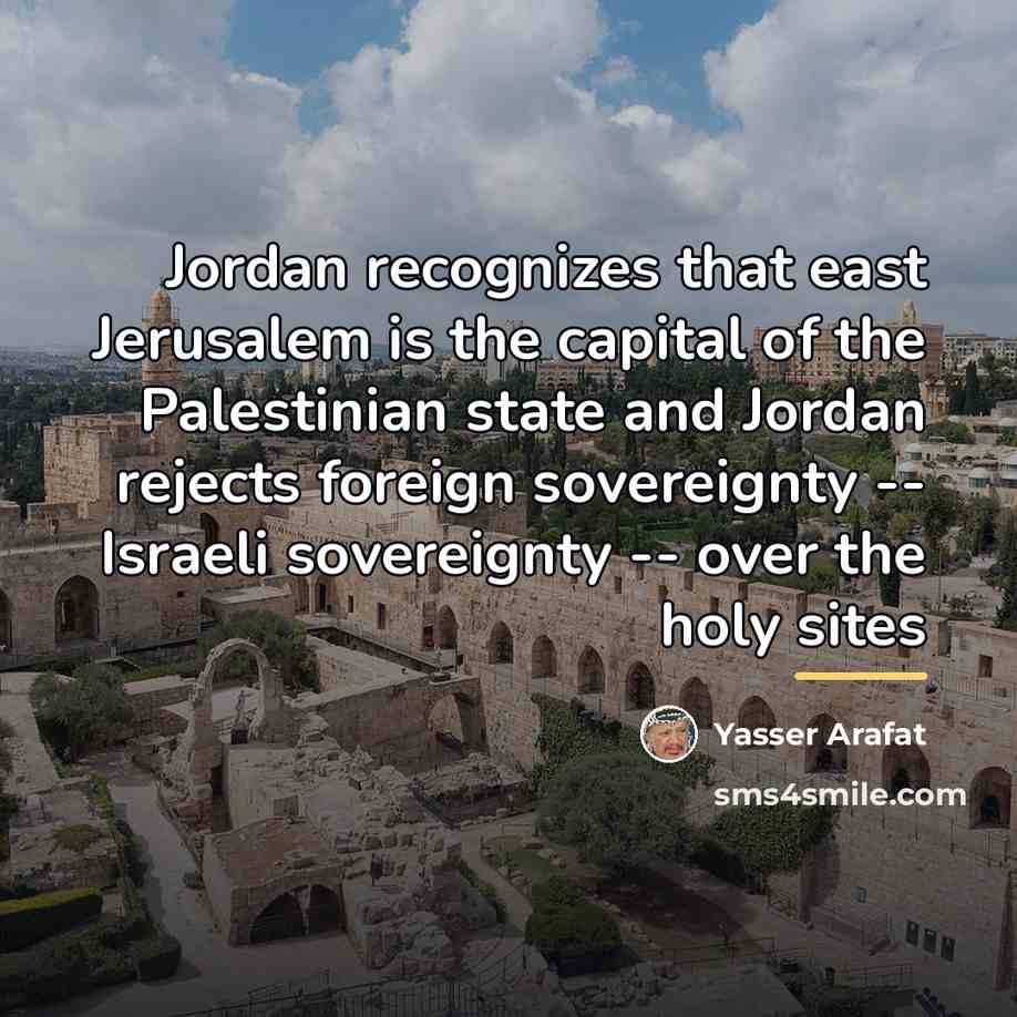 “Jordan recognizes that east Jerusalem is the capital of the…” quote by Yasser Arafat