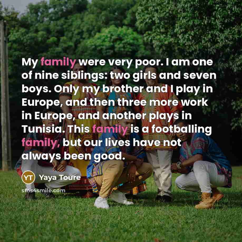“My family were very poor. I am one of nine…” quote by Yaya Toure