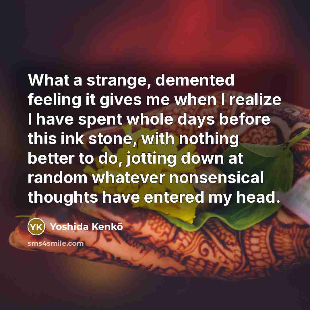 “What a strange, demented feeling it gives me when I…” quote by Yoshida Kenko