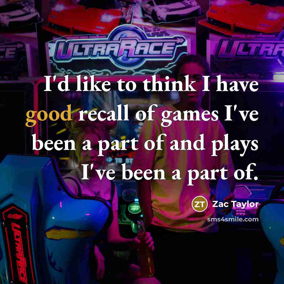 “I'd like to think I have good recall of games…” quote by Zac Taylor