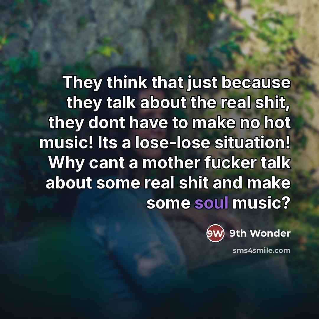 “They think that just because they talk about the real…” quote by 9th Wonder