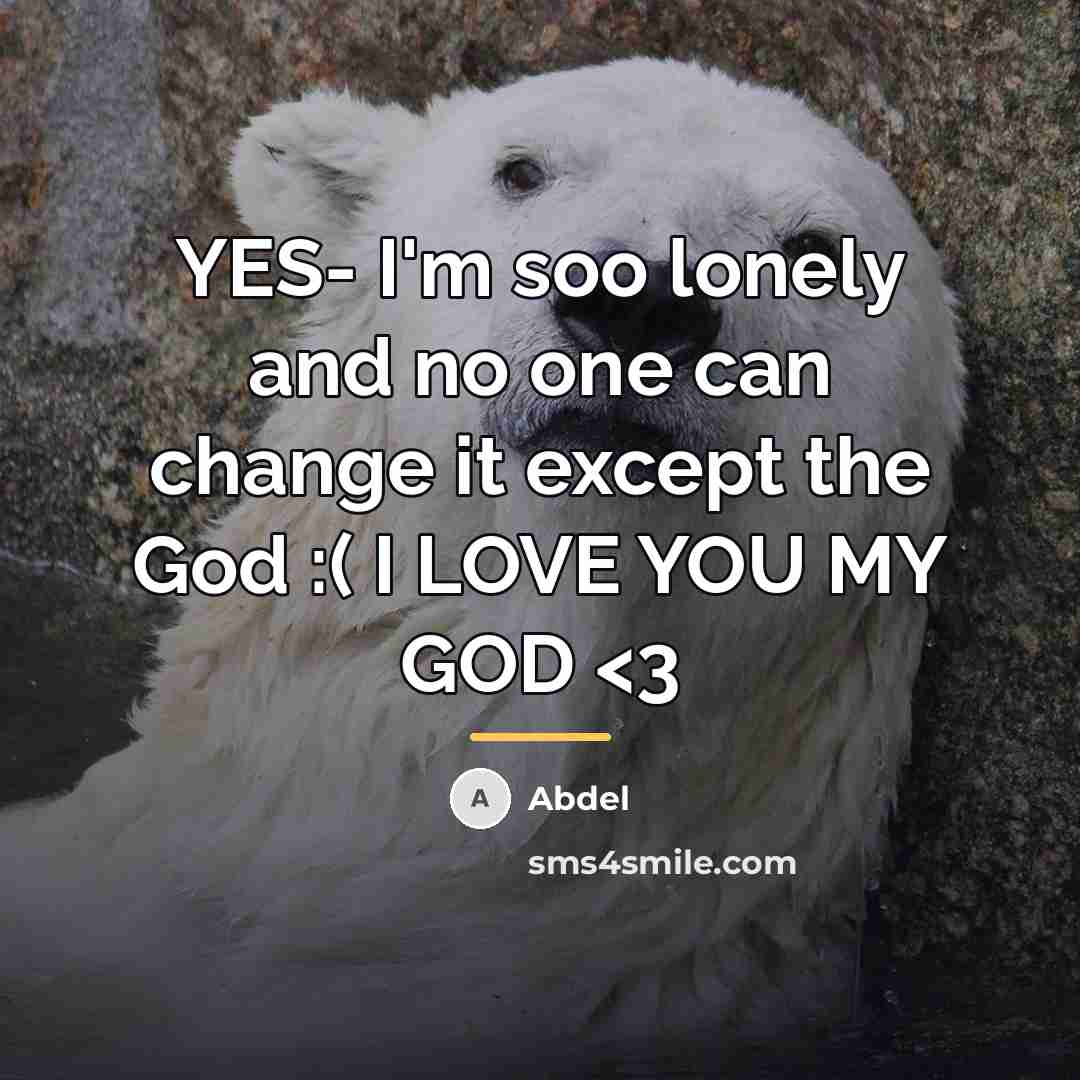 “YES- I'm soo lonely and no one can change it…” quote by Abdel