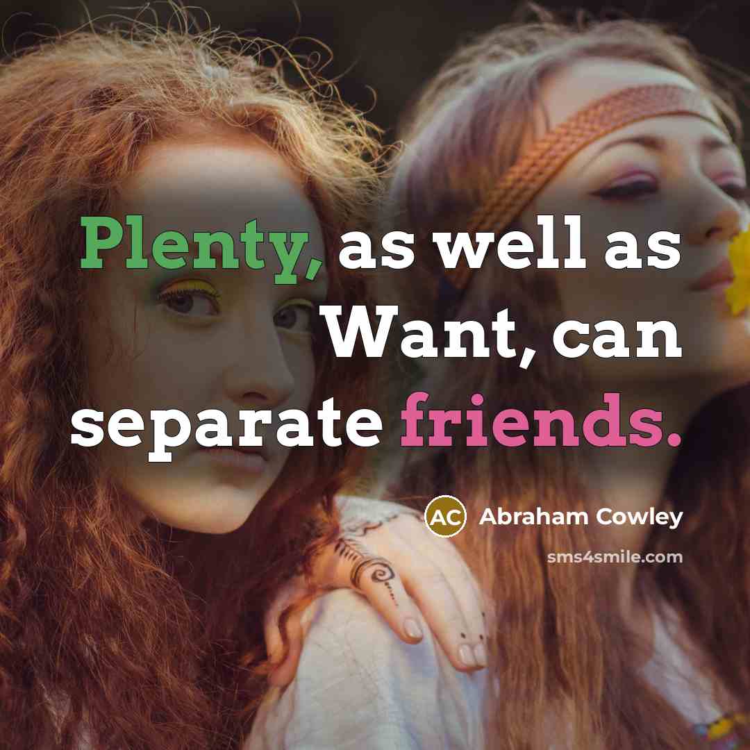 “Plenty, as well as Want, can separate friends.” quote by Abraham Cowley