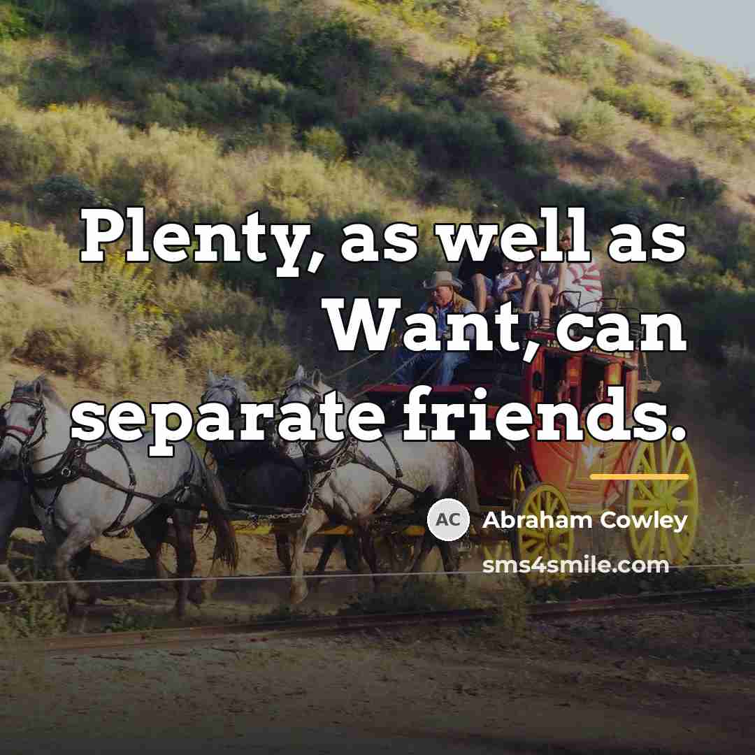 “Plenty, as well as Want, can separate friends.…” quote by Abraham Cowley